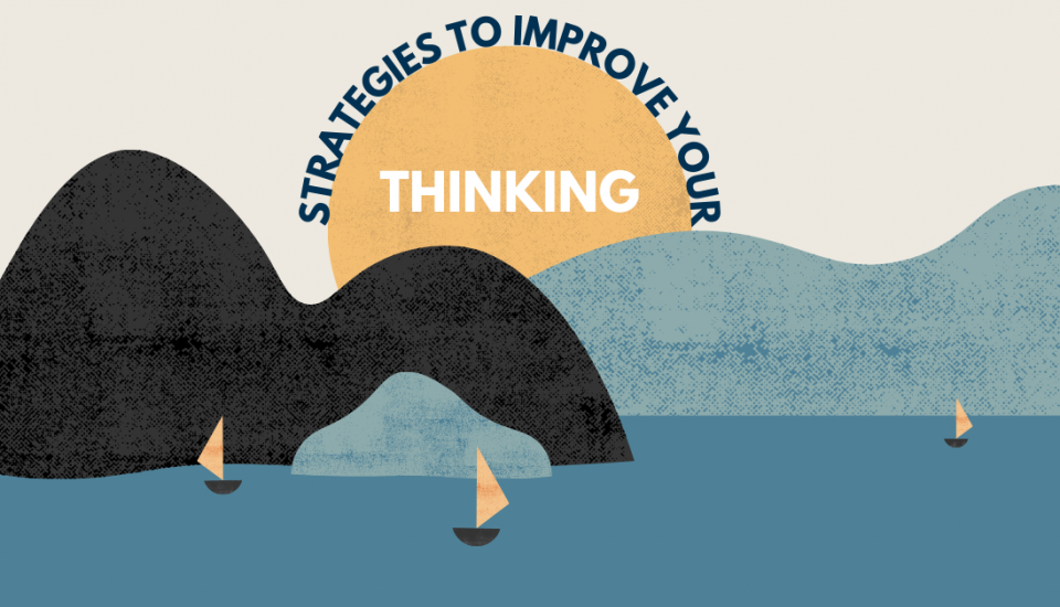 Strategies to improve your thinking