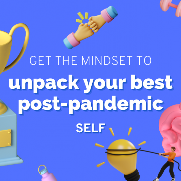 Get the mindset to unpack your best post-pandemic self