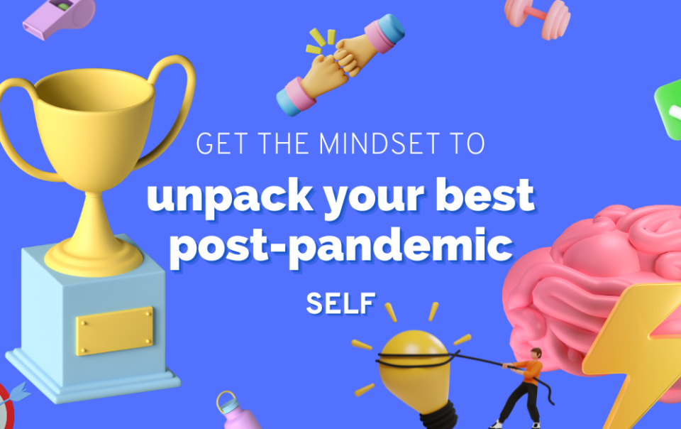 Get the mindset to unpack your best post-pandemic self