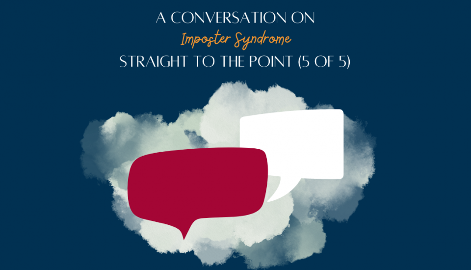 A conversation on imposter syndrome- Straight to the point (5 of 5)