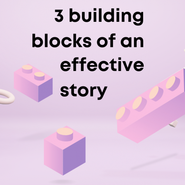 3 Building Blocks of an Effective Story