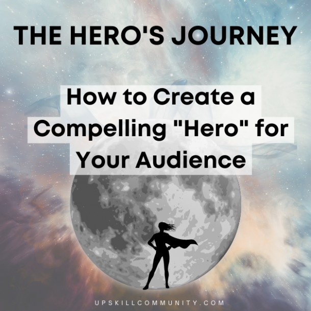 UpSkill The Hero's Journey, How to Create a Compelling Hero for Your Audience
