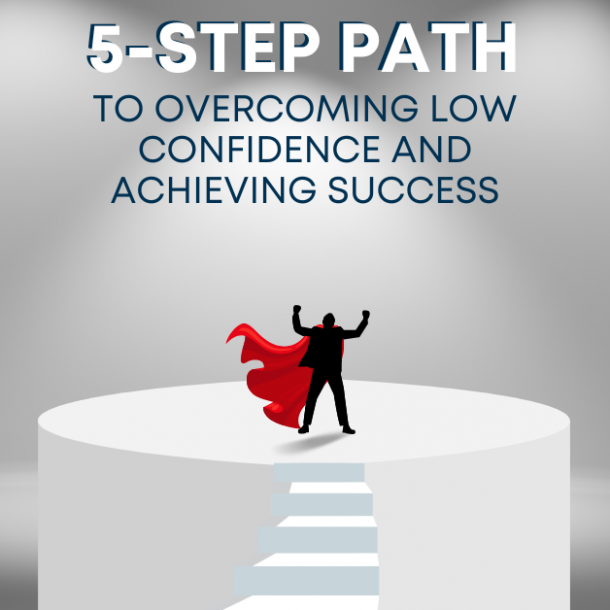 5-Step Path to Overcoming Low Confidence and Achieving Success